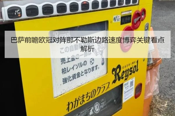 巴萨前瞻欧冠对阵那不勒斯边路速度博弈关键看点解析